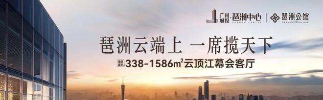 乐鱼体育：广州琶洲公馆2024网站_琶洲公馆房价_户型图_地址_最新详情。