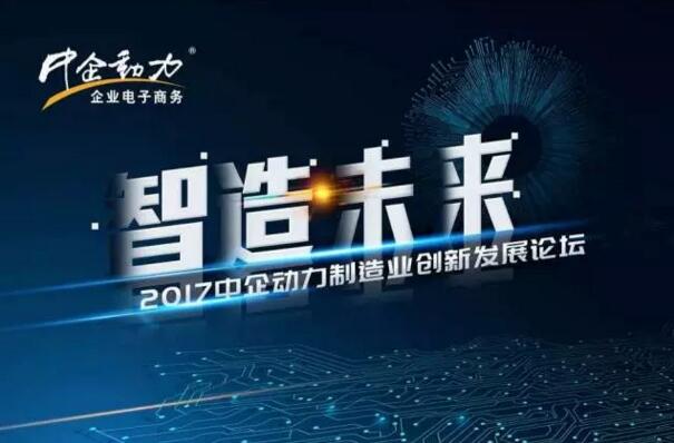 乐鱼体育：2017中企动力制造业创新发展论坛论道智造未来